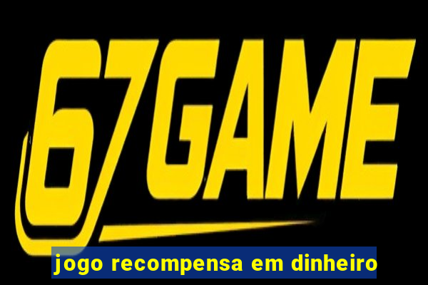 jogo recompensa em dinheiro